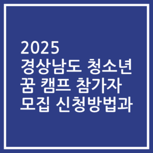 2025 경상남도 청소년 꿈 캠프 참가자 모집 신청방법과