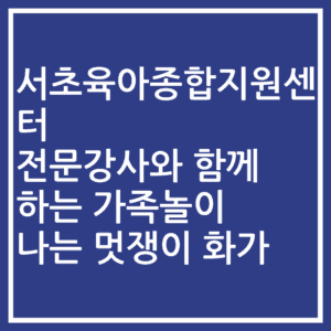 서초육아종합지원센터 전문강사와 함께 하는 가족놀이 나는 멋쟁이 화가