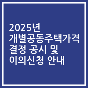 2025년 개별공동주택가격 결정 공시 및 이의신청 안내