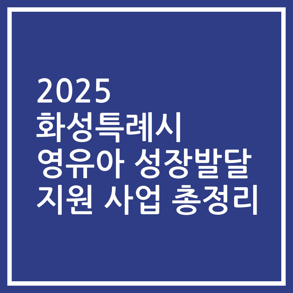 2025 화성특례시 영유아 성장발달 지원 사업 총정리
