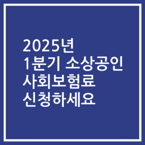 2025년 1분기 소상공인 사회보험료 신청하세요