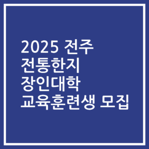 2025 전주 전통한지 장인대학 교육훈련생 모집