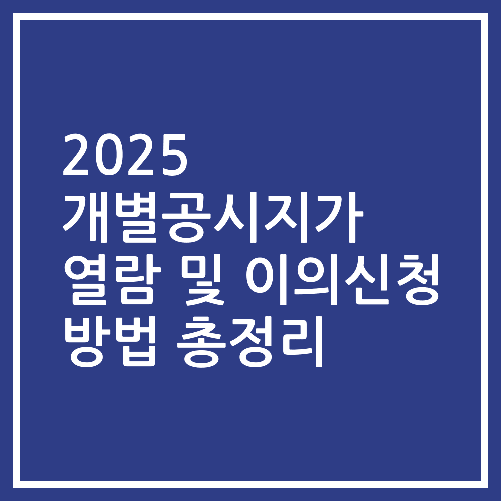 2025 개별공시지가 열람 및 이의신청 방법 총정리