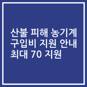 산불 피해 농기계 구입비 지원 안내 최대 70 지원