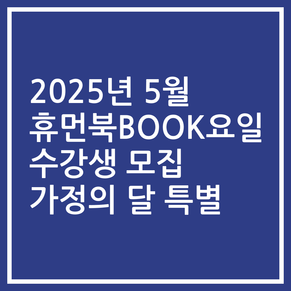 2025년 5월 휴먼북BOOK요일 수강생 모집 가정의 달 특별