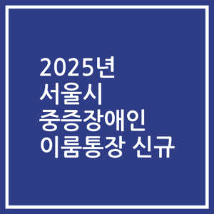 2025년 서울시 중증장애인 이룸통장 신규
