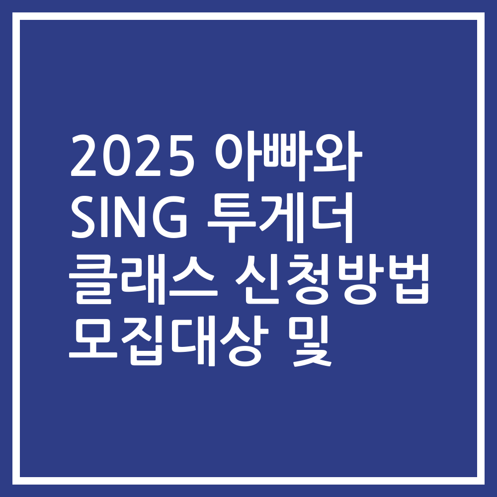 2025 아빠와 SING 투게더 클래스 신청방법 모집대상 및