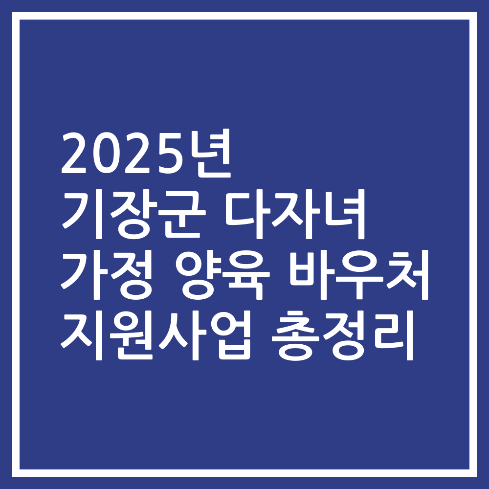 2025년 기장군 다자녀 가정 양육 바우처 지원사업 총정리