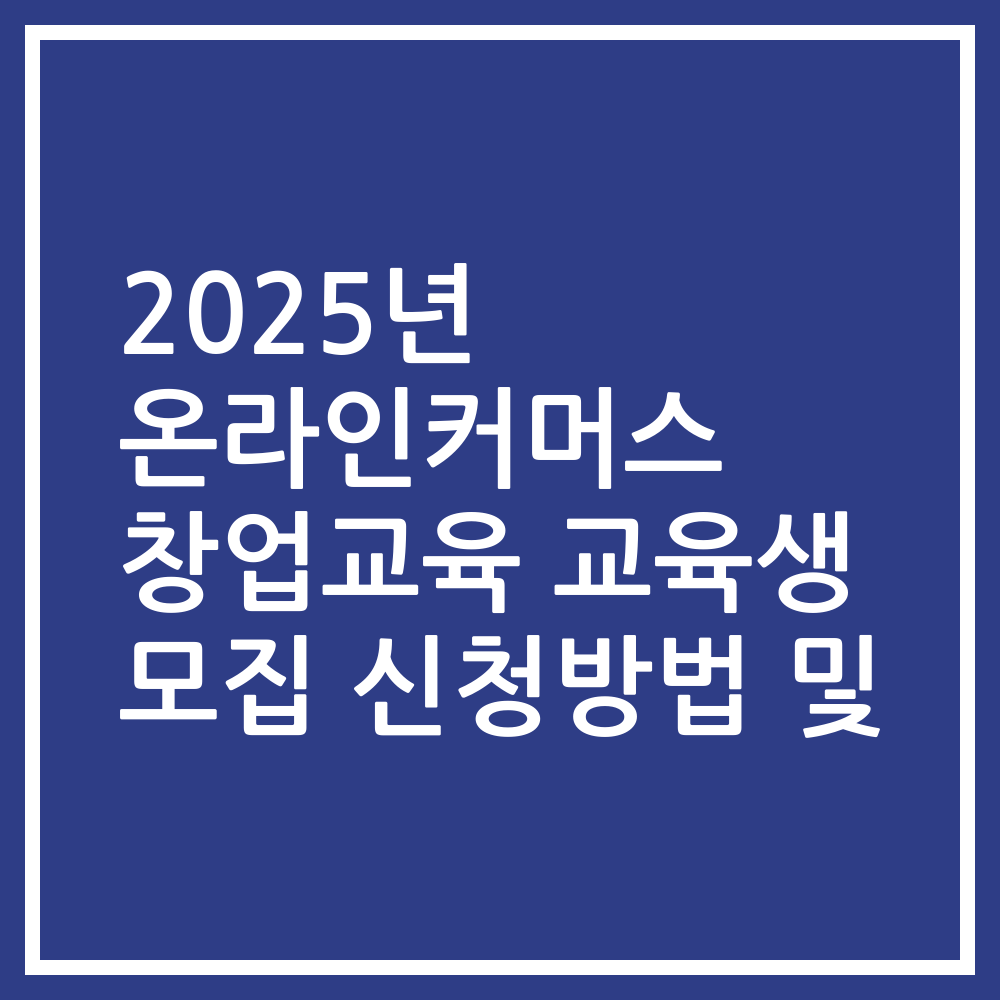 2025년 온라인커머스 창업교육 교육생 모집 신청방법 및