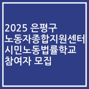 2025 은평구 노동자종합지원센터 시민노동법률학교 참여자 모집