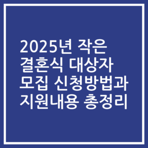 2025년 작은 결혼식 대상자 모집 신청방법과 지원내용 총정리